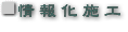��񉻎{�H���C��